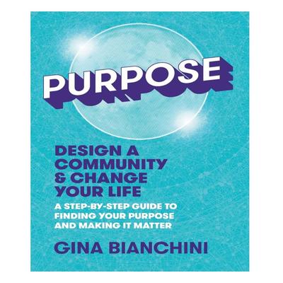 Purpose: Design a Community and Change Your Life---A Step-by-Step Guide to Finding Your Purpose and Making It Matter Hardcover – November...