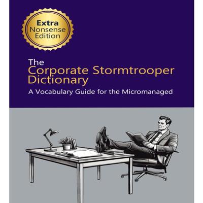 The Corporate Stormtrooper Dictionary Extra Nonsense Edition: A Vocabulary Guide for the Micromanaged Paperback – November 13, 2024