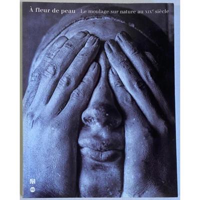 A Fleur De Peau: Le moulage sur nature au xixe siecle Soft cover. RMN, 2001