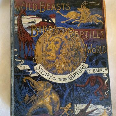 The Wild Beasts Birds and Reptiles of the World - The Story of Their Capture by PT Barnum - 1889