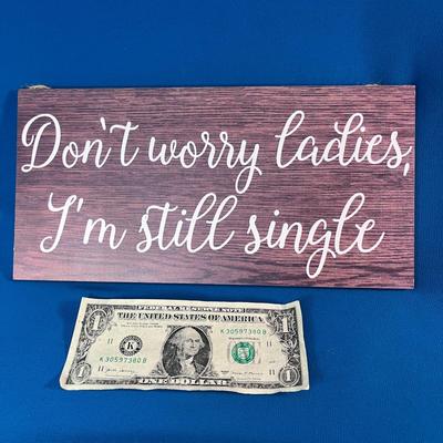 â€œDONâ€™T WORRY LADIES, Iâ€™M STILL SINGLEâ€ SIGN 11-1/2â€ X 5-1/2â€