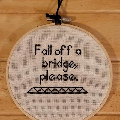 Cross Stitched "Fall Off A Bridge Please" by Local Artist