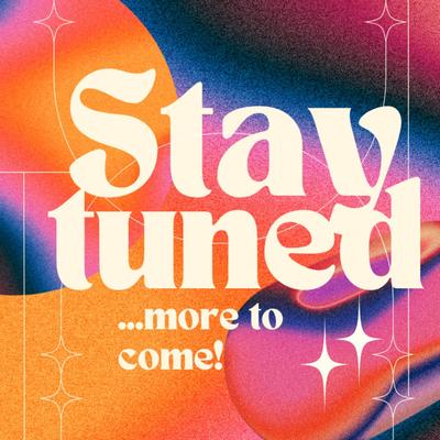 Stay Tuned! More is on the way!