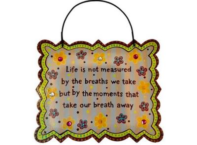 "Life Is Not Measured By The Number Of Breaths We Take, But By The Moments That Take Our Breath Away" - Sign