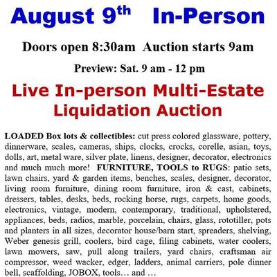 August 9th - Doors open 8:30am - Auction starts 9AM - Preview Sat. from 9am-1pm   Live In-person Multi-Estate Liquidation Auction...
