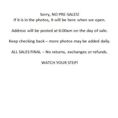 Sorry, No Pre-Sales
If it is in the photos, it will be here when we open.
Address will be posted at 6:00am on the day of sale.
Keep...